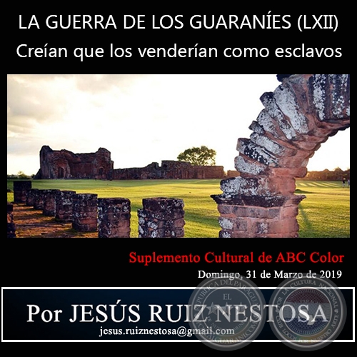  LA GUERRA DE LOS GUARANES (LXII) - Crean que los venderan como esclavos - Por JESS RUIZ NESTOSA - Domingo, 31 de Marzo de 2019